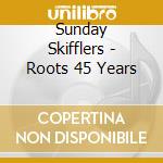 Sunday Skifflers - Roots 45 Years cd