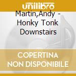 Martin,Andy - Honky Tonk Downstairs cd
