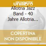 Allotria Jazz Band - 40 Jahre Allotria Jazz Band cd