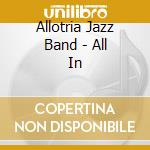 Allotria Jazz Band - All In cd musicale di Allotria Jazz Band