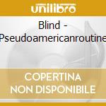 Blind - Pseudoamericanroutine cd