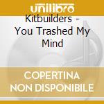 Kitbuilders - You Trashed My Mind cd