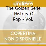 The Golden Serie - History Of Pop - Vol. cd musicale di The Golden Serie