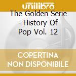 The Golden Serie - History Of Pop Vol. 12 cd musicale di The Golden Serie