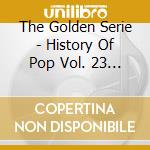 The Golden Serie - History Of Pop Vol. 23 / Various cd musicale di The Golden Serie