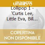 Lollipop 1 - 'Curtis Lee, Little Eva, Bill Haley, Crys'