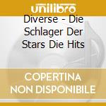 Diverse - Die Schlager Der Stars Die Hits cd musicale di Diverse