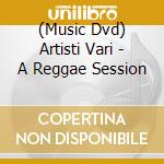(Music Dvd) Artisti Vari - A Reggae Session cd