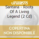 Santana - Roots Of A Living Legend (2 Cd) cd