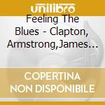 Feeling The Blues - Clapton, Armstrong,James E... (2 Cd) cd musicale di Feeling The Blues