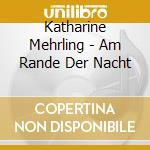 Katharine Mehrling - Am Rande Der Nacht cd musicale di Katharine Mehrling