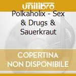 Polkaholix - Sex & Drugs & Sauerkraut cd