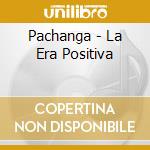Pachanga - La Era Positiva cd