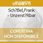 Sch?Bel,Frank - Unzerst?Rbar cd