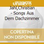 Jahl,Christian - Songs Aus Dem Dachzimmer cd