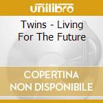 Twins - Living For The Future cd musicale di Twins