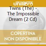 Twins (The) - The Impossible Dream (2 Cd) cd musicale di Twins (The)