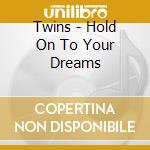 Twins - Hold On To Your Dreams cd musicale di Twins