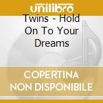 Twins - Hold On To Your Dreams cd