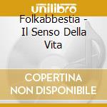 Folkabbestia - Il Senso Della Vita cd musicale di Folkabbestia