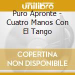 Puro Apronte - Cuatro Manos Con El Tango cd