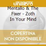 Mentallo & The Fixer - Zoth In Your Mind cd musicale di Mentallo & The Fixer