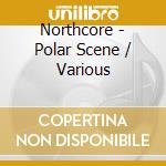 Northcore - Polar Scene / Various cd