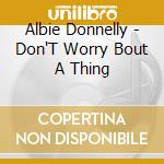 Albie Donnelly - Don'T Worry Bout A Thing cd