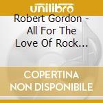 Robert Gordon - All For The Love Of Rock 'n' Roll cd