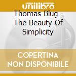 Thomas Blug - The Beauty Of Simplicity cd musicale di Blug Thomas