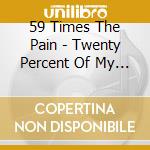 59 Times The Pain - Twenty Percent Of My Hand ## cd