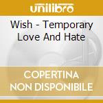 Wish - Temporary Love And Hate cd