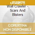 Wall Crawler - Scars And Blisters cd