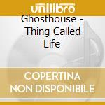 Ghosthouse - Thing Called Life cd