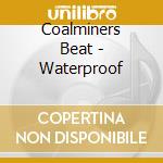 Coalminers Beat - Waterproof cd