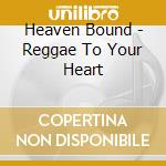 Heaven Bound - Reggae To Your Heart cd