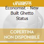 Economist - New Built Ghetto Status cd