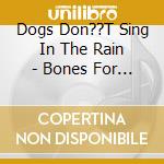 Dogs Don??T Sing In The Rain - Bones For Breakfast cd