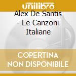 Alex De Santis - Le Canzoni Italiane cd musicale di DE SANTIS ALEX
