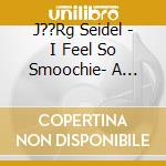 J??Rg Seidel - I Feel So Smoochie- A Tribute To The Nat King Cole Trio cd musicale di Jorg Seidel