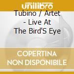 Tubino / Artet - Live At The Bird'S Eye cd musicale di Tubino / Artet