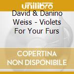 David & Danino Weiss - Violets For Your Furs cd