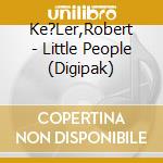 Ke?Ler,Robert - Little People (Digipak) cd