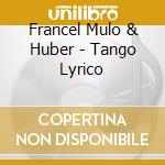 Francel Mulo & Huber - Tango Lyrico cd musicale di FRANCEL MULO-EVELYN HUBER