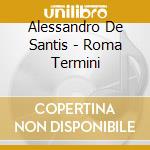 Alessandro De Santis - Roma Termini cd musicale di DE SANTIS ALESSANDRO