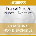 Francel Mulo & Huber - Aventure cd
