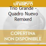 Trio Grande - Quadro Nuevo Remixed cd musicale di Grande Trio
