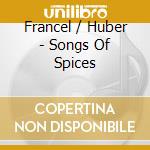 Francel / Huber - Songs Of Spices cd musicale di FRANCEL / HUBER