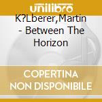 K?Lberer,Martin - Between The Horizon