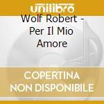 Wolf Robert - Per Il Mio Amore cd